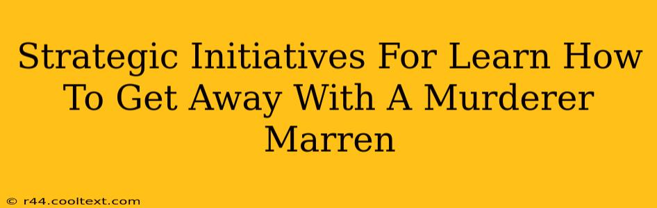 Strategic Initiatives For Learn How To Get Away With A Murderer Marren