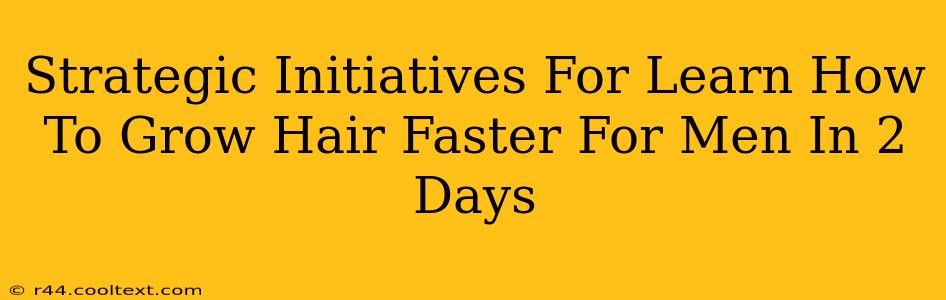 Strategic Initiatives For Learn How To Grow Hair Faster For Men In 2 Days