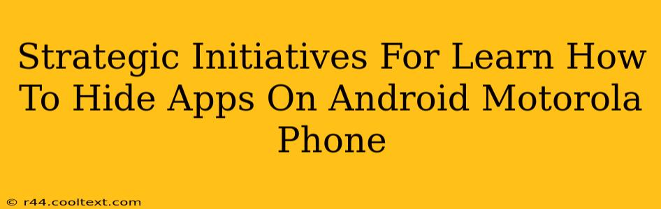 Strategic Initiatives For Learn How To Hide Apps On Android Motorola Phone