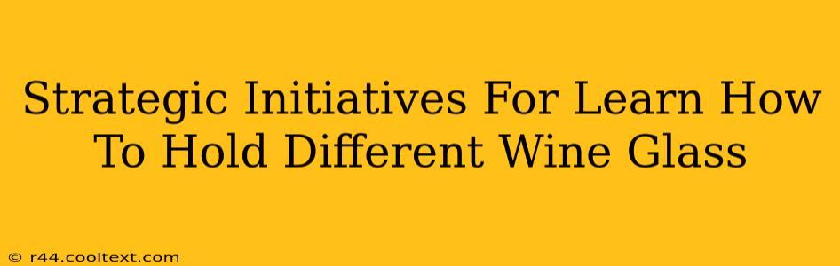 Strategic Initiatives For Learn How To Hold Different Wine Glass