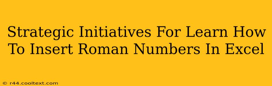 Strategic Initiatives For Learn How To Insert Roman Numbers In Excel