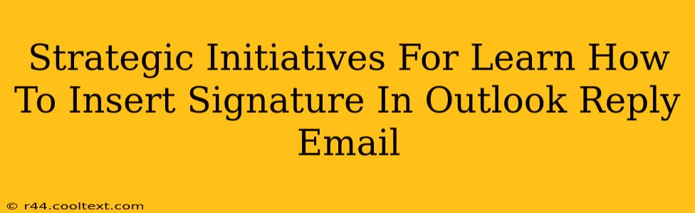 Strategic Initiatives For Learn How To Insert Signature In Outlook Reply Email