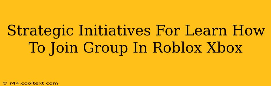 Strategic Initiatives For Learn How To Join Group In Roblox Xbox