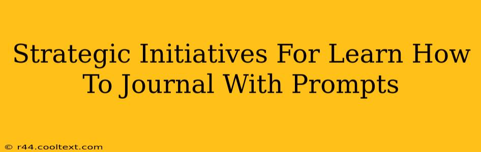 Strategic Initiatives For Learn How To Journal With Prompts