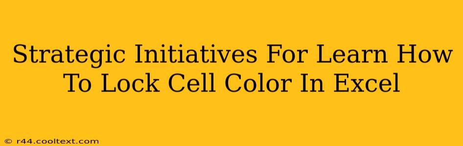 Strategic Initiatives For Learn How To Lock Cell Color In Excel