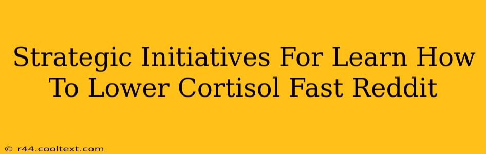 Strategic Initiatives For Learn How To Lower Cortisol Fast Reddit