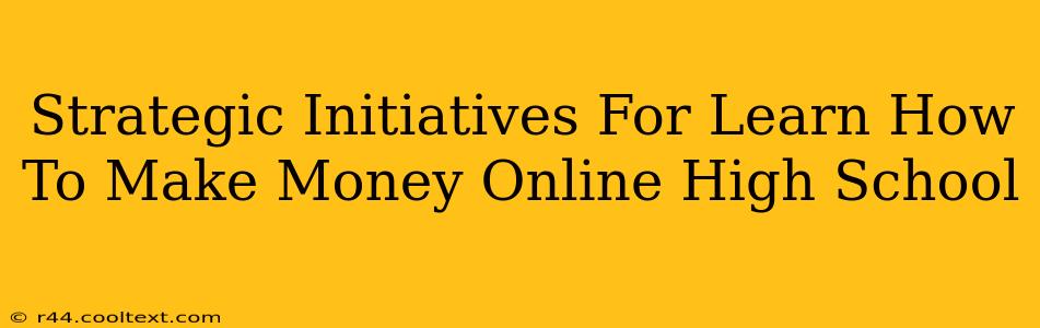 Strategic Initiatives For Learn How To Make Money Online High School