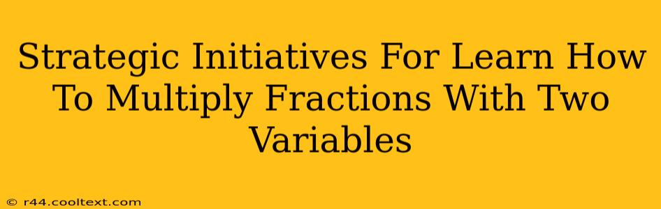 Strategic Initiatives For Learn How To Multiply Fractions With Two Variables