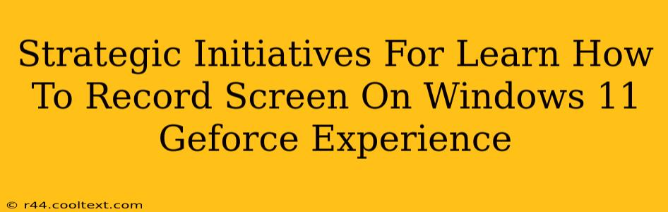 Strategic Initiatives For Learn How To Record Screen On Windows 11 Geforce Experience