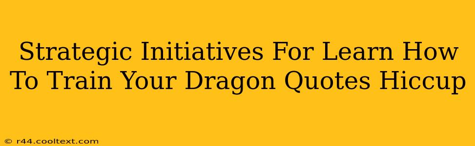 Strategic Initiatives For Learn How To Train Your Dragon Quotes Hiccup