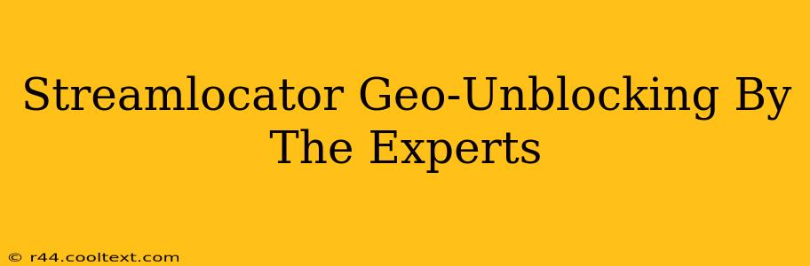 Streamlocator Geo-Unblocking By The Experts