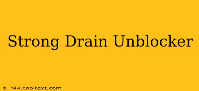 Strong Drain Unblocker