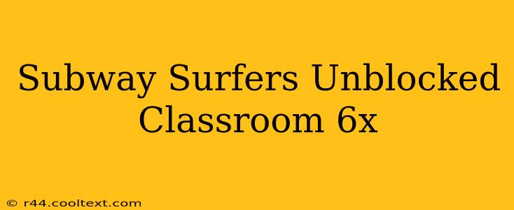 Subway Surfers Unblocked Classroom 6x