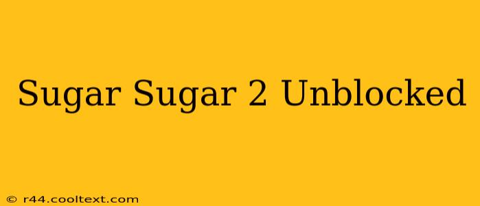 Sugar Sugar 2 Unblocked