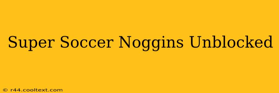 Super Soccer Noggins Unblocked