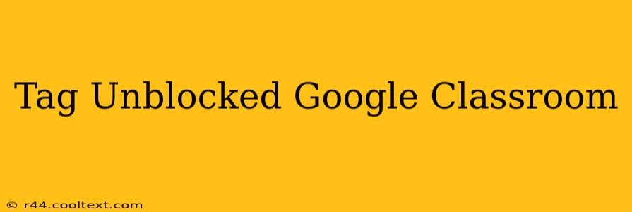 Tag Unblocked Google Classroom