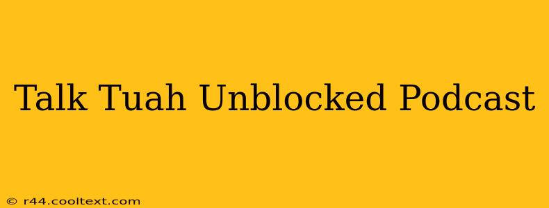 Talk Tuah Unblocked Podcast