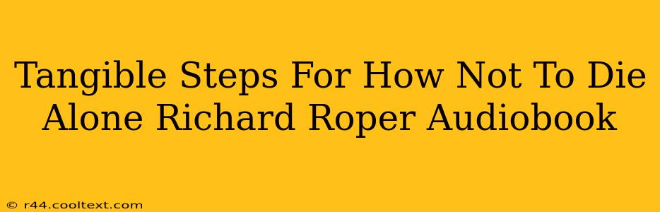 Tangible Steps For How Not To Die Alone Richard Roper Audiobook