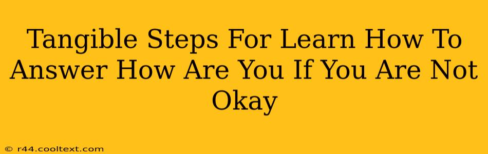 Tangible Steps For Learn How To Answer How Are You If You Are Not Okay