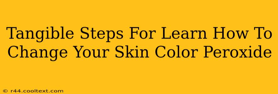 Tangible Steps For Learn How To Change Your Skin Color Peroxide