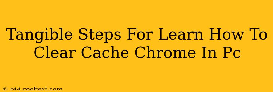 Tangible Steps For Learn How To Clear Cache Chrome In Pc