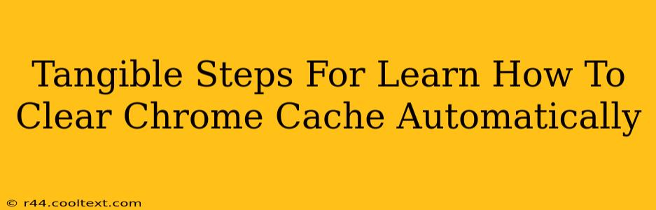 Tangible Steps For Learn How To Clear Chrome Cache Automatically