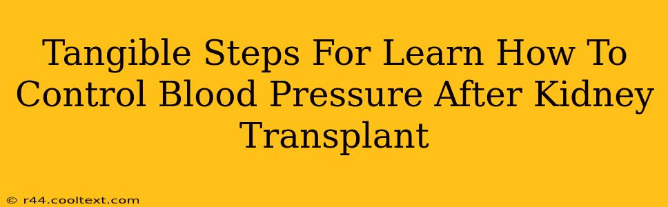 Tangible Steps For Learn How To Control Blood Pressure After Kidney Transplant