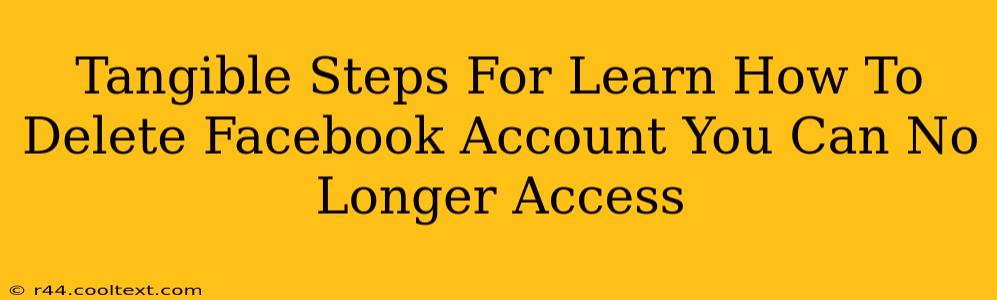 Tangible Steps For Learn How To Delete Facebook Account You Can No Longer Access