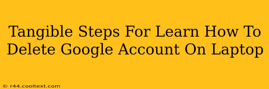 Tangible Steps For Learn How To Delete Google Account On Laptop