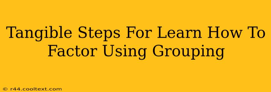 Tangible Steps For Learn How To Factor Using Grouping