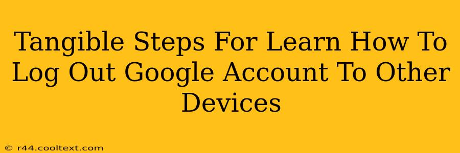 Tangible Steps For Learn How To Log Out Google Account To Other Devices