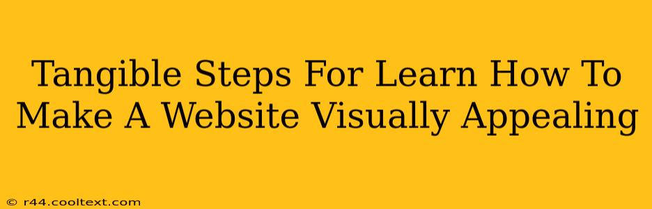 Tangible Steps For Learn How To Make A Website Visually Appealing