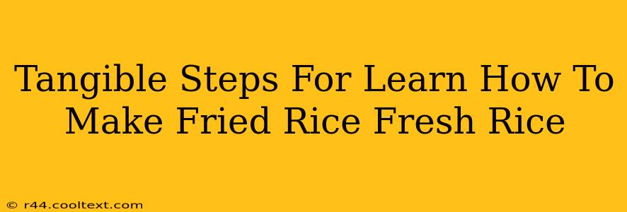 Tangible Steps For Learn How To Make Fried Rice Fresh Rice