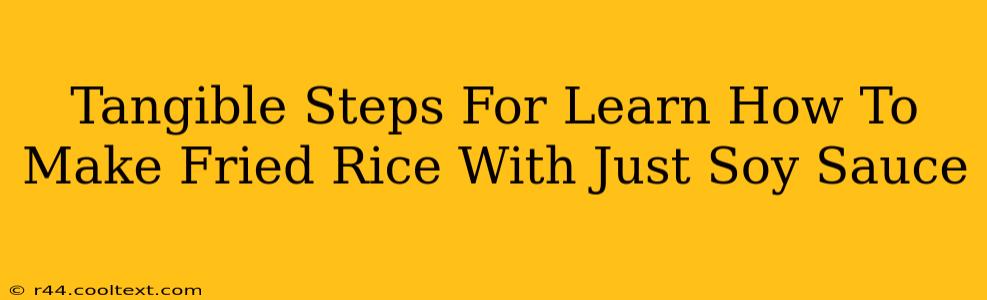 Tangible Steps For Learn How To Make Fried Rice With Just Soy Sauce