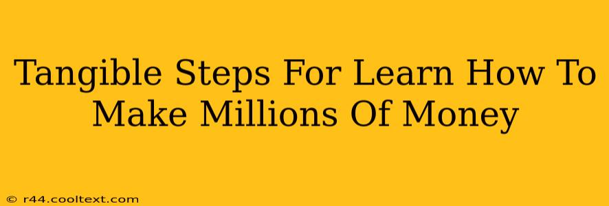 Tangible Steps For Learn How To Make Millions Of Money