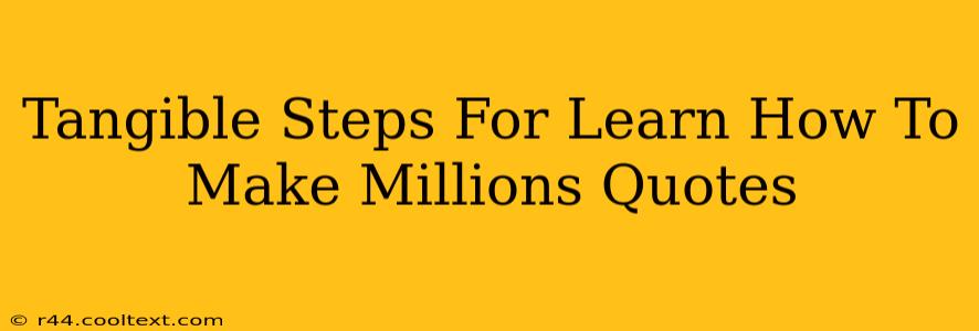 Tangible Steps For Learn How To Make Millions Quotes