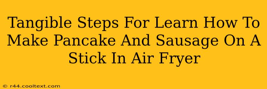 Tangible Steps For Learn How To Make Pancake And Sausage On A Stick In Air Fryer