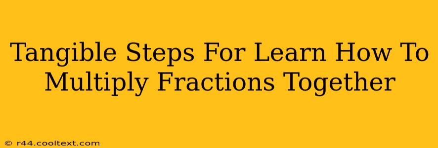 Tangible Steps For Learn How To Multiply Fractions Together