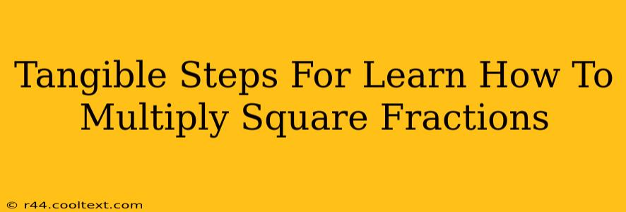 Tangible Steps For Learn How To Multiply Square Fractions