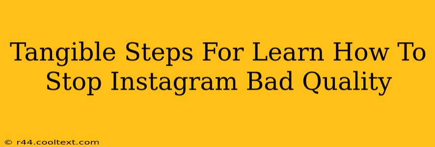 Tangible Steps For Learn How To Stop Instagram Bad Quality