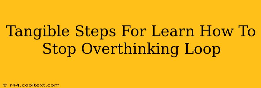 Tangible Steps For Learn How To Stop Overthinking Loop