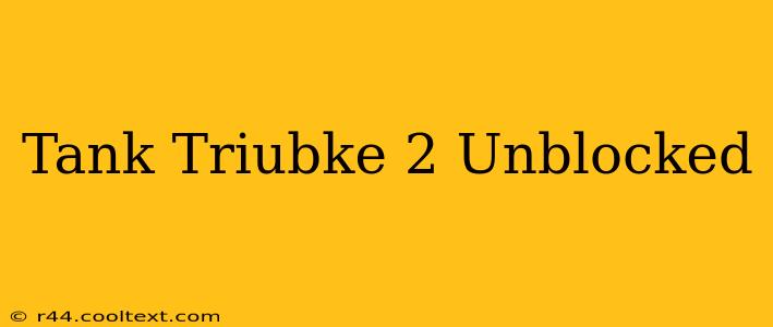 Tank Triubke 2 Unblocked