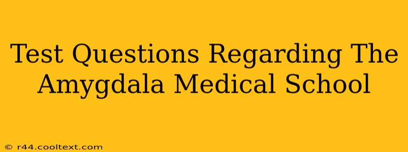 Test Questions Regarding The Amygdala Medical School