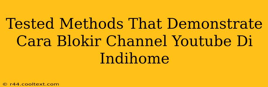 Tested Methods That Demonstrate Cara Blokir Channel Youtube Di Indihome