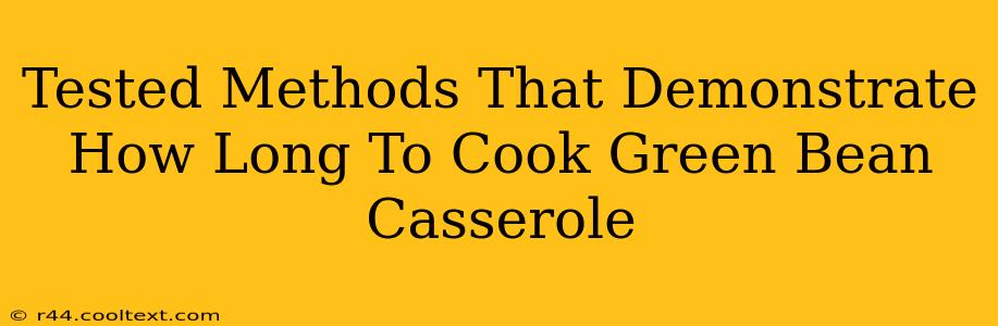 Tested Methods That Demonstrate How Long To Cook Green Bean Casserole