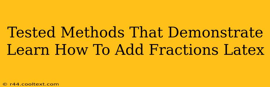 Tested Methods That Demonstrate Learn How To Add Fractions Latex