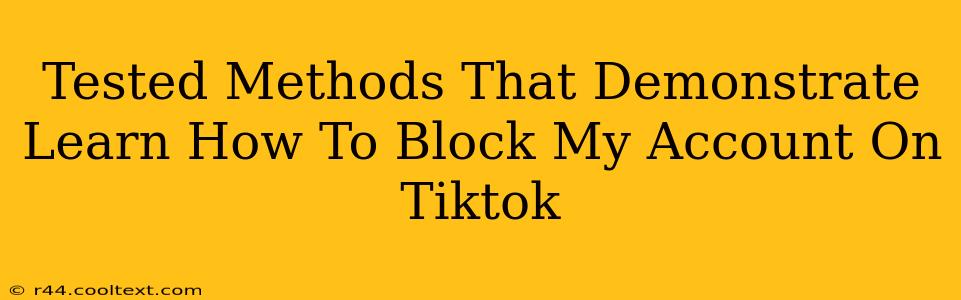 Tested Methods That Demonstrate Learn How To Block My Account On Tiktok