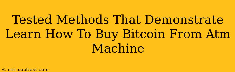 Tested Methods That Demonstrate Learn How To Buy Bitcoin From Atm Machine