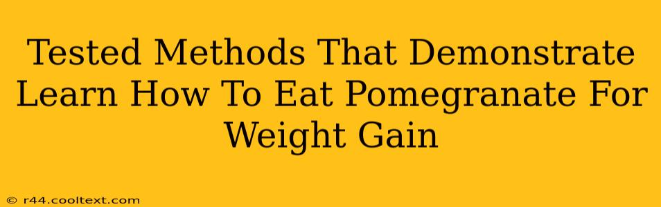 Tested Methods That Demonstrate Learn How To Eat Pomegranate For Weight Gain