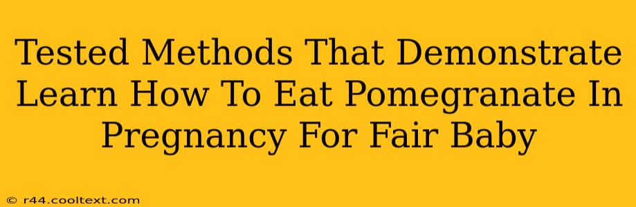 Tested Methods That Demonstrate Learn How To Eat Pomegranate In Pregnancy For Fair Baby